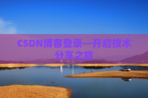 CSDN博客登录—开启技术分享之旅